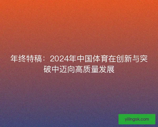 年终特稿：2024年中国体育在创新与突破中迈向高质量发展